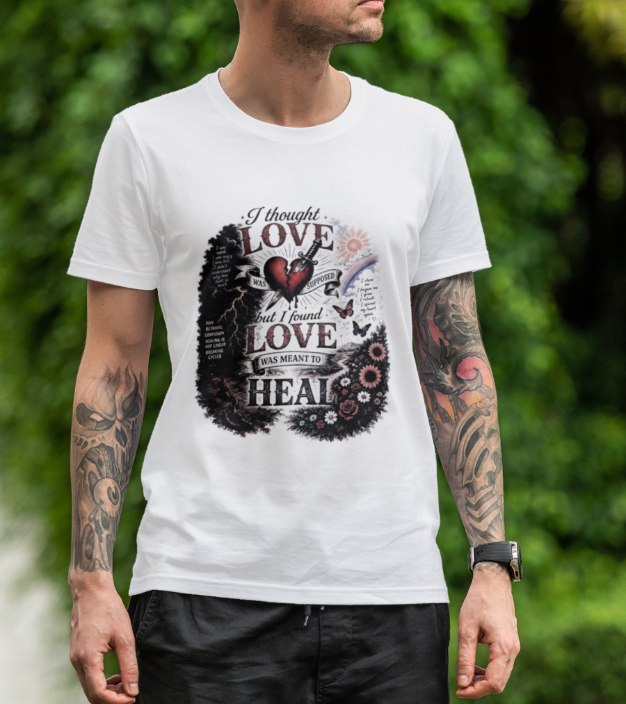 I Thought Love Was Supposed But I Found Love Was Meant To Heal Heart Sunflowers Rainbow T-Shirt