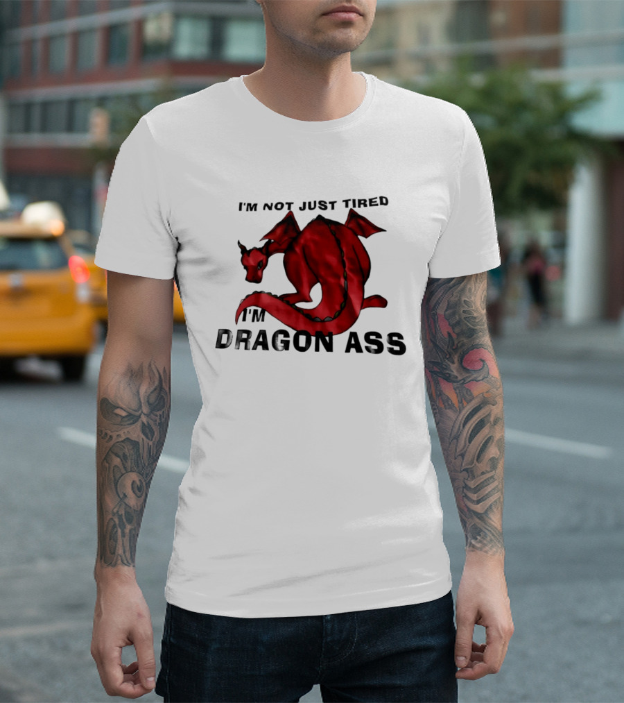 I'm Not Just Tired I'm Dragon Ass Red Dragon T-Shirt