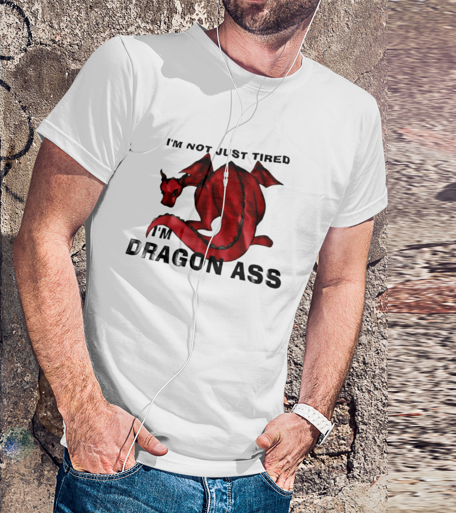I'm Not Just Tired I'm Dragon Ass Red Dragon T-Shirt
