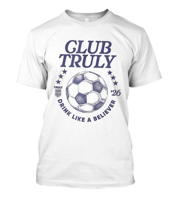 Club Truly Drink Like A Believer Soccer Ball Stars 2026 T-Shirt