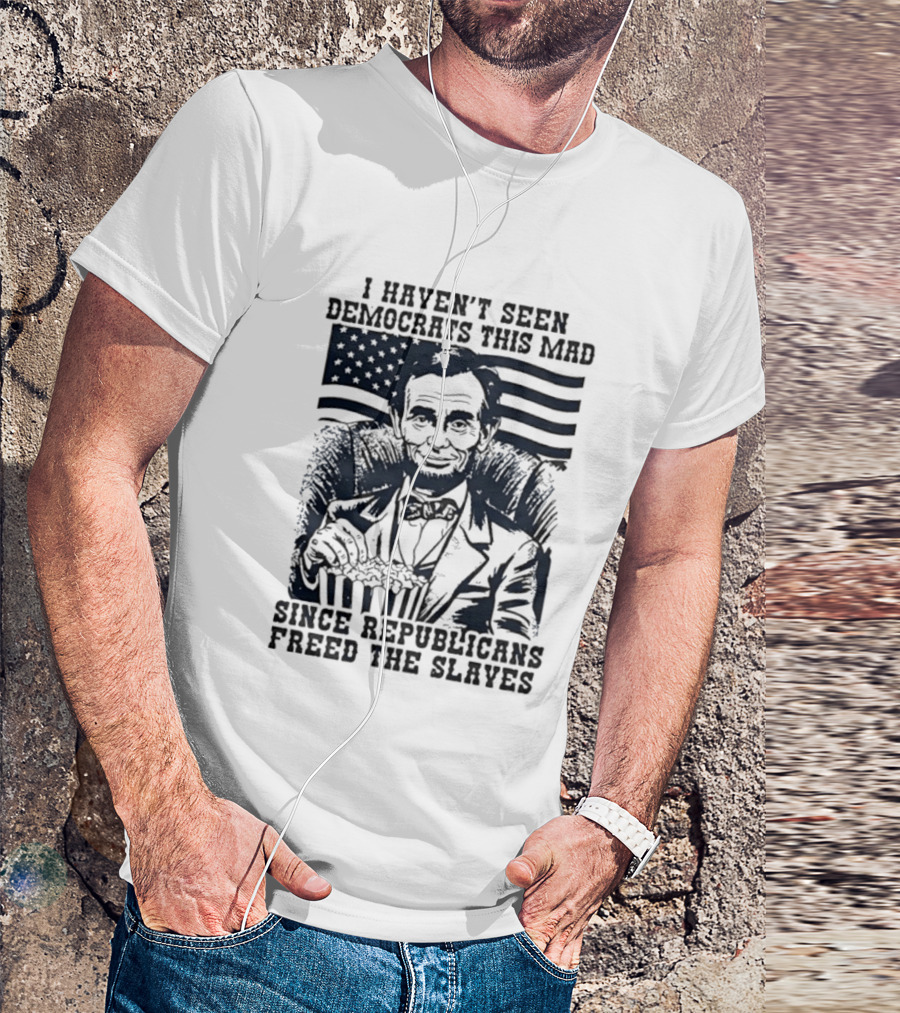 Abe Lincoln I Haven't Seen Democrats This Mad Since Republicans Freed The Slaves Popcorn American Flag T-Shirt