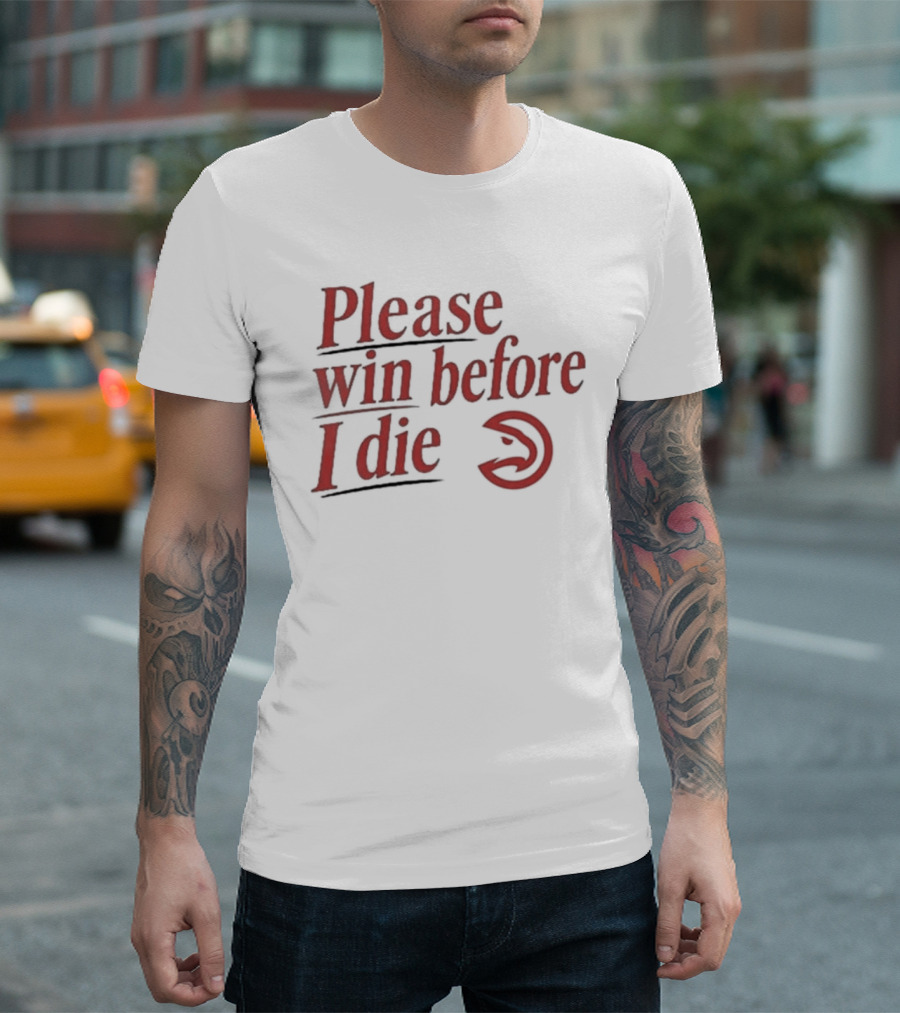 Atlanta Hawks Please Win Before I Die T-Shirt
