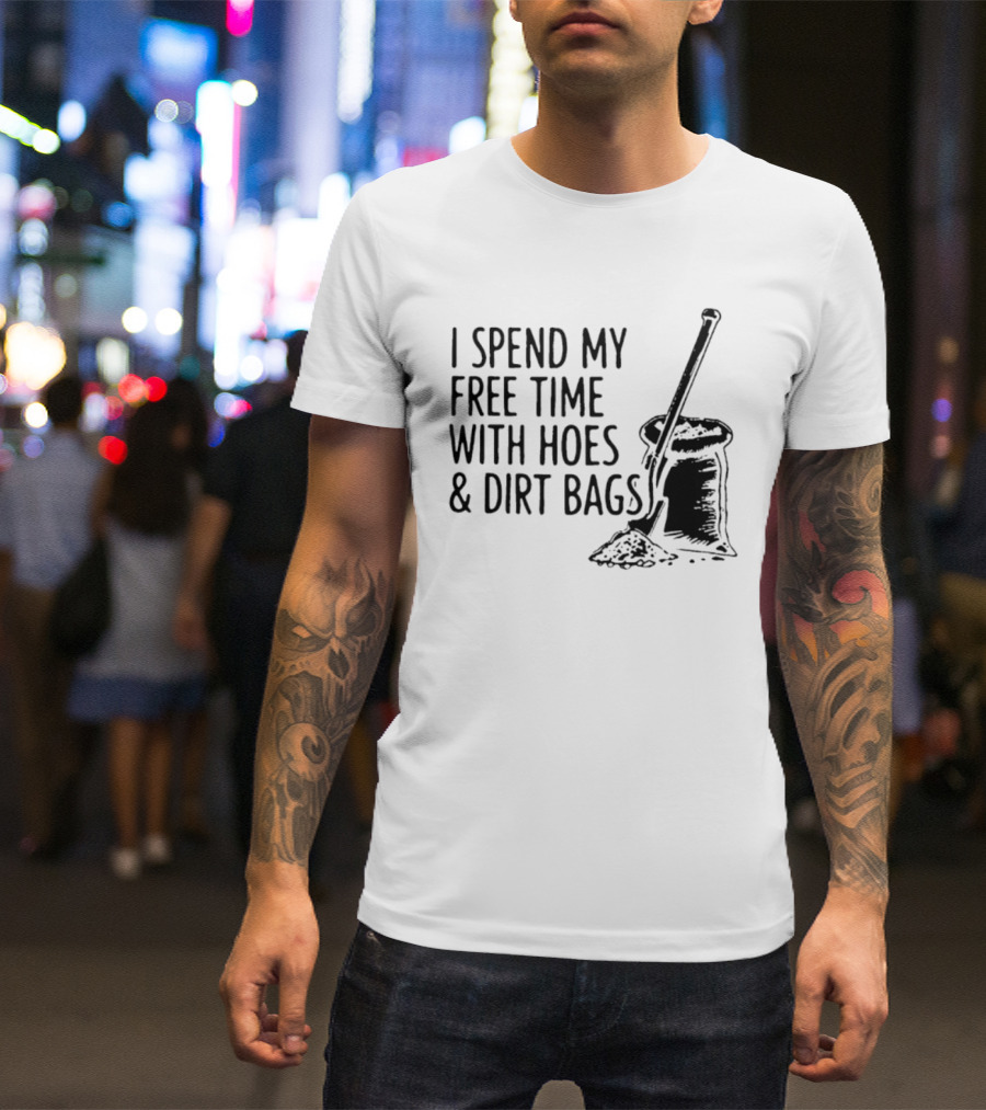 I Spend My Free Time With Hoes And Dirt Bags Shovel Sack Compost Gardening Humor T-Shirt