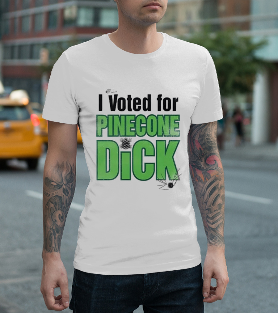 I Voted For Pinecone Dick Humor Pinecone T-Shirt