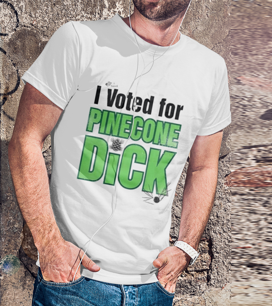 I Voted For Pinecone Dick Humor Pinecone T-Shirt