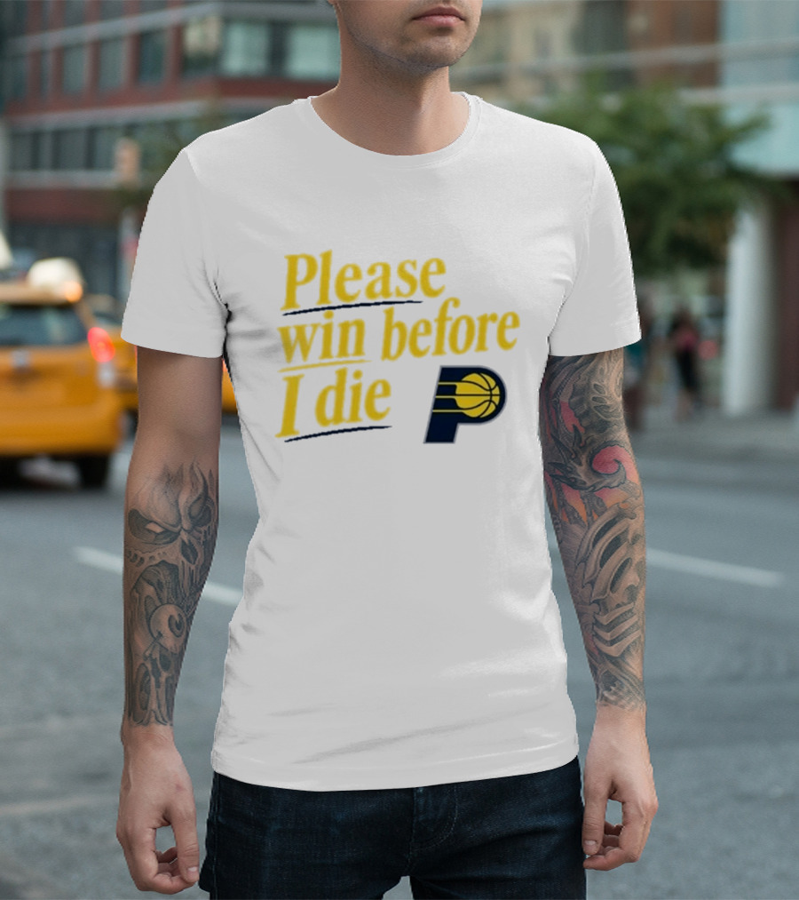 Please Win Before I Die Indiana Pacers Basketball Fan T-Shirt