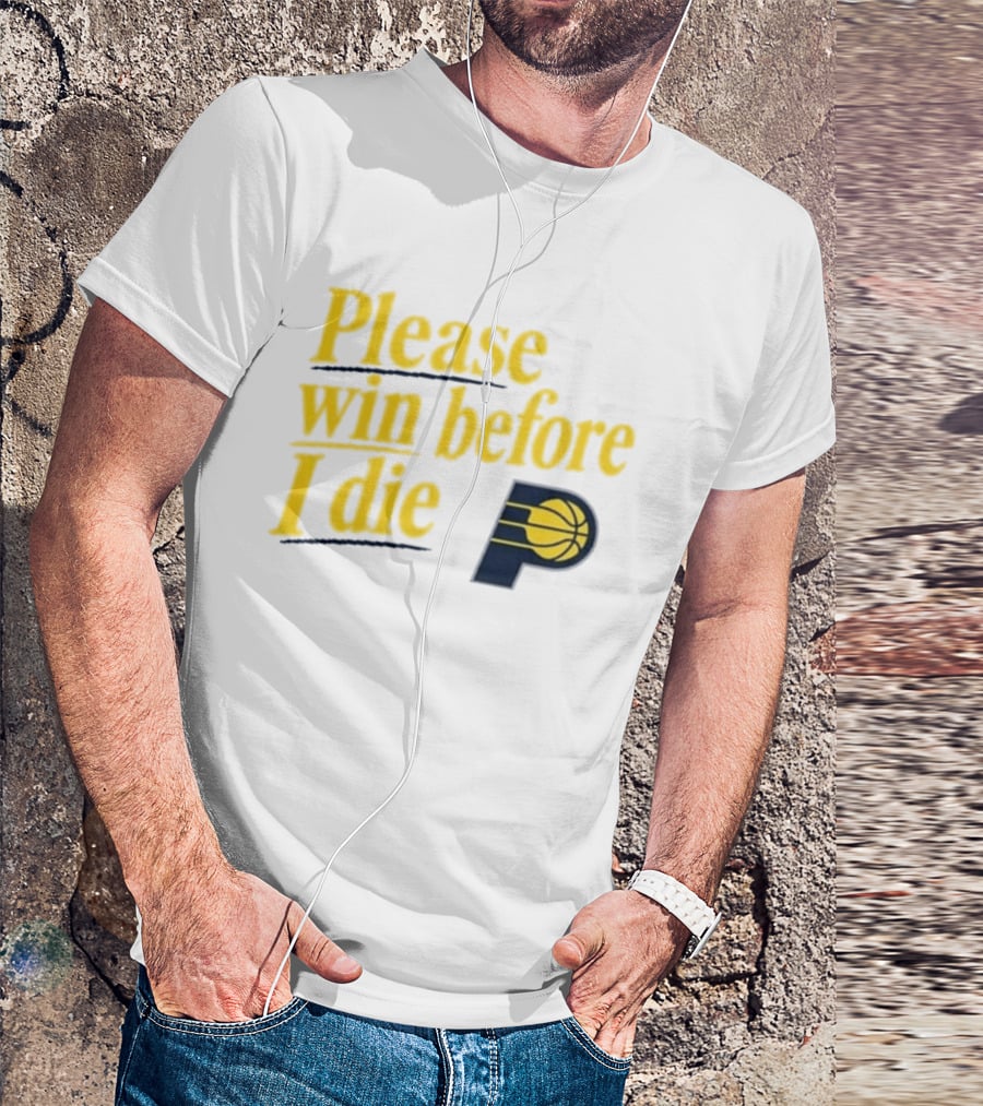 Please Win Before I Die Indiana Pacers Basketball Fan T-Shirt
