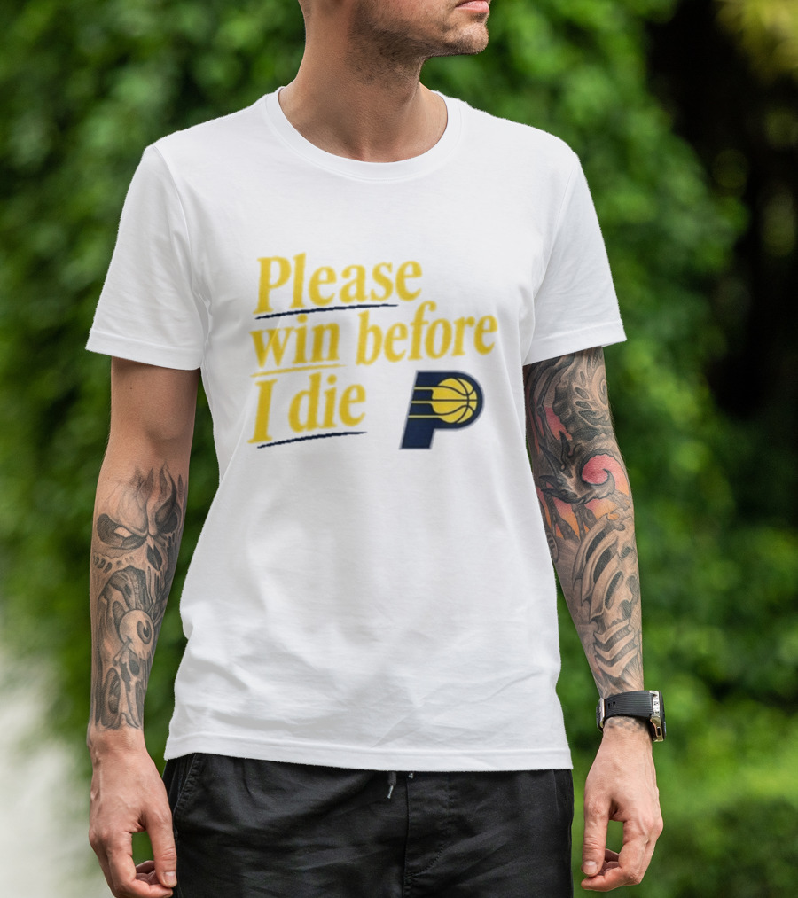 Please Win Before I Die Indiana Pacers Basketball Fan T-Shirt