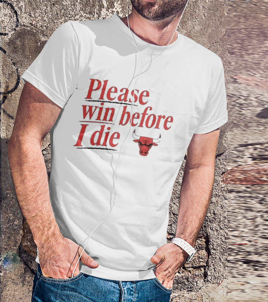 Chicago Bulls Please Win Before I Die Classic Fan Appeal T-Shirt