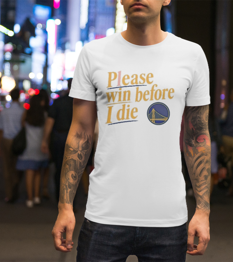 Golden State Warriors Please Win Before I Die Bridge T-Shirt