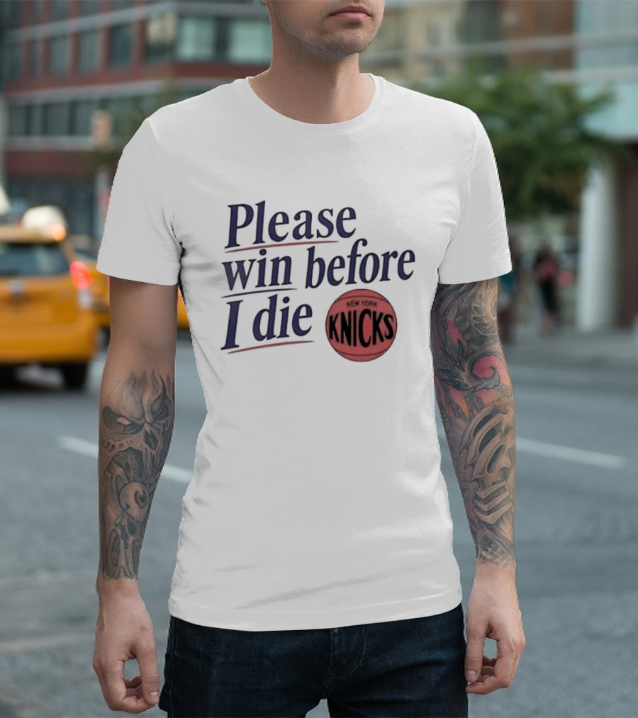 New York Knicks Please Win Before I Die Basketball Fan T-Shirt
