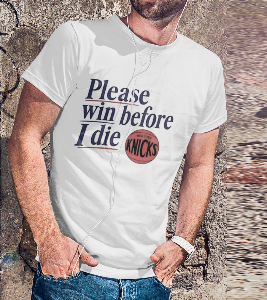 New York Knicks Please Win Before I Die Basketball Fan T-Shirt