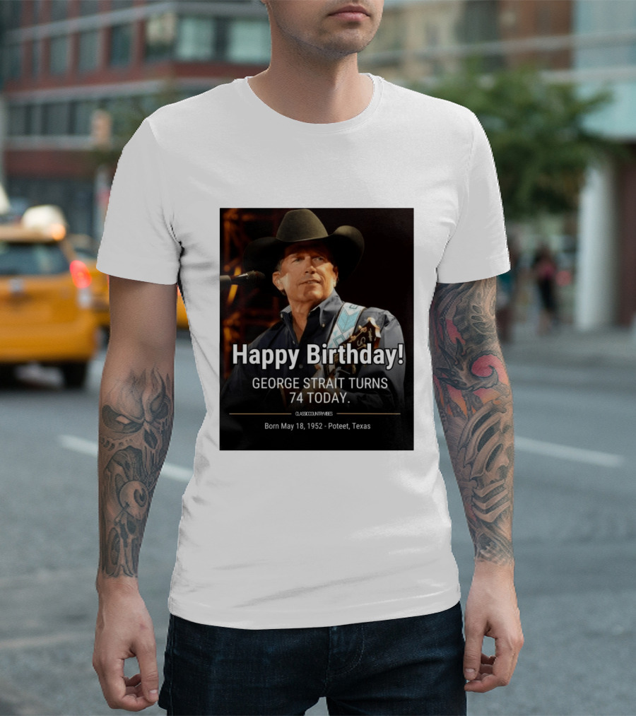 Happy Birthday George Strait Turns 74 Born May 18 1952 Poteet Texas Classic Country Music T-Shirt