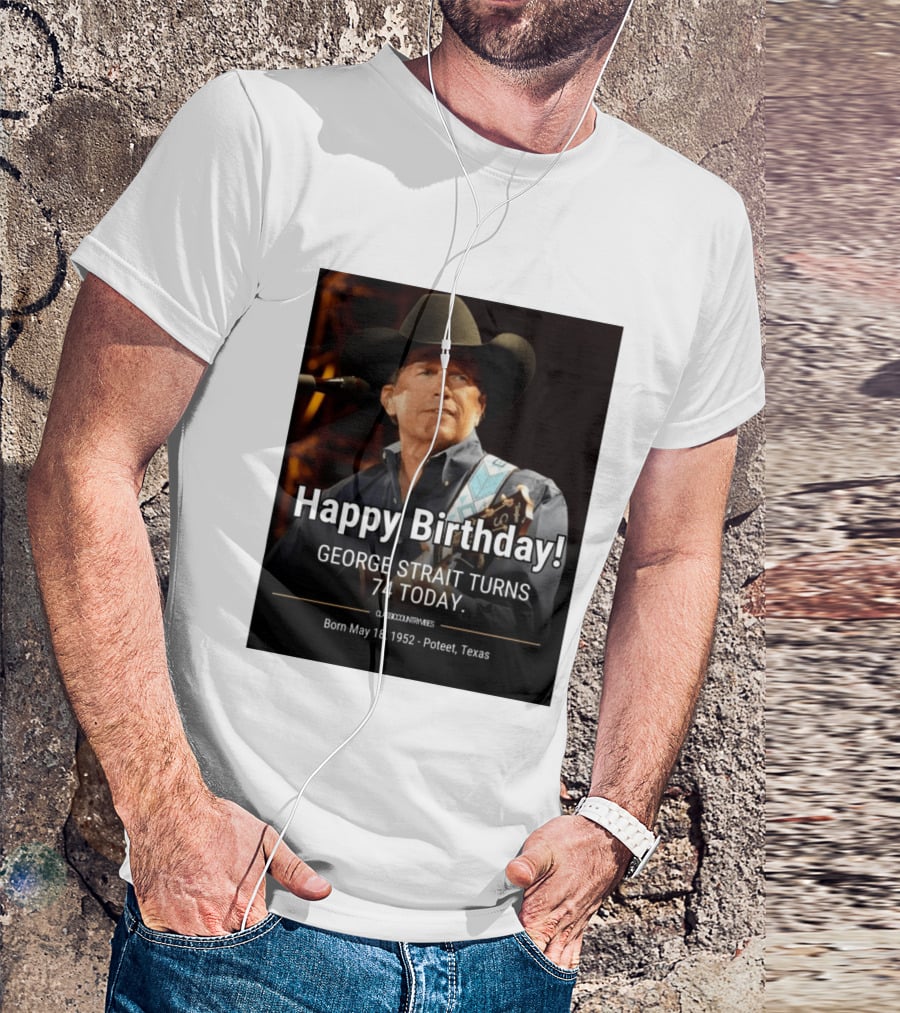 Happy Birthday George Strait Turns 74 Born May 18 1952 Poteet Texas Classic Country Music T-Shirt
