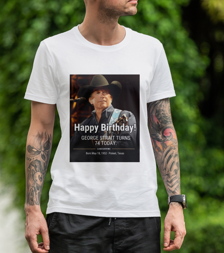 Happy Birthday George Strait Turns 74 Born May 18 1952 Poteet Texas Classic Country Music T-Shirt