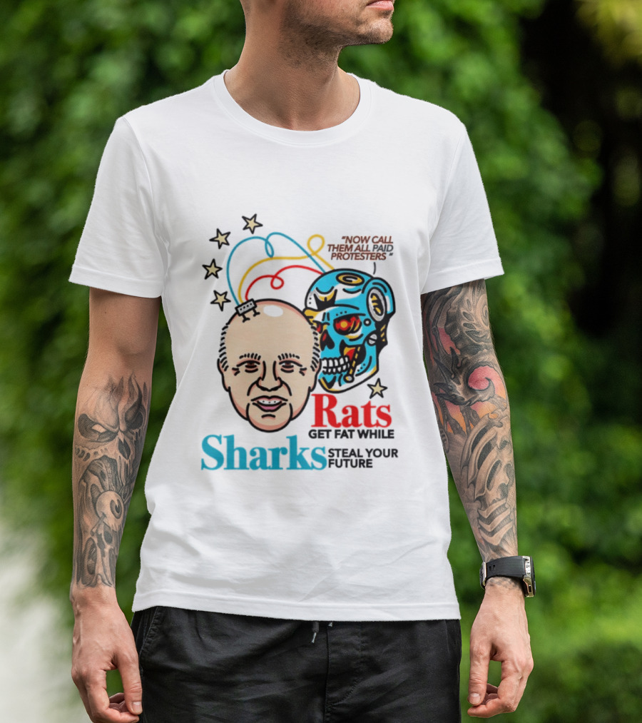 Now Call Them All Paid Protesters Rats Get Fat While Sharks Steal Your Future T-Shirt
