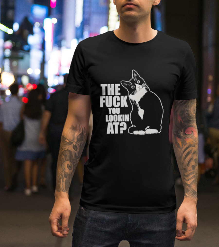 The Fuck You Lookin At Cat T-Shirt
