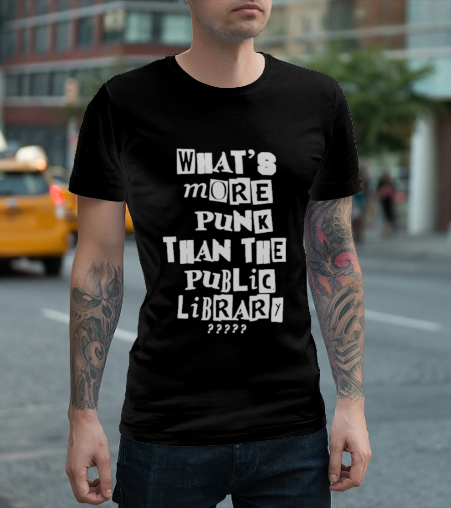 What's More Punk Than The Public Library T-Shirt