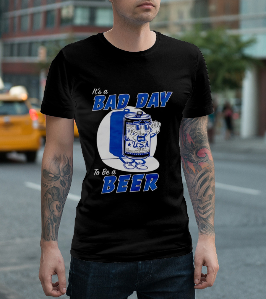 It's A Bad Day To Be A Beer USA Can Character Fun Expression T-Shirt