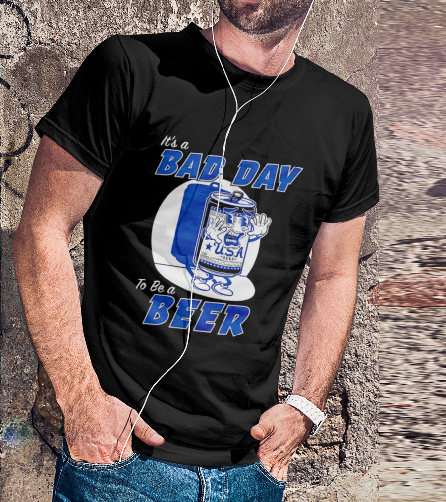 It's A Bad Day To Be A Beer USA Can Character Fun Expression T-Shirt