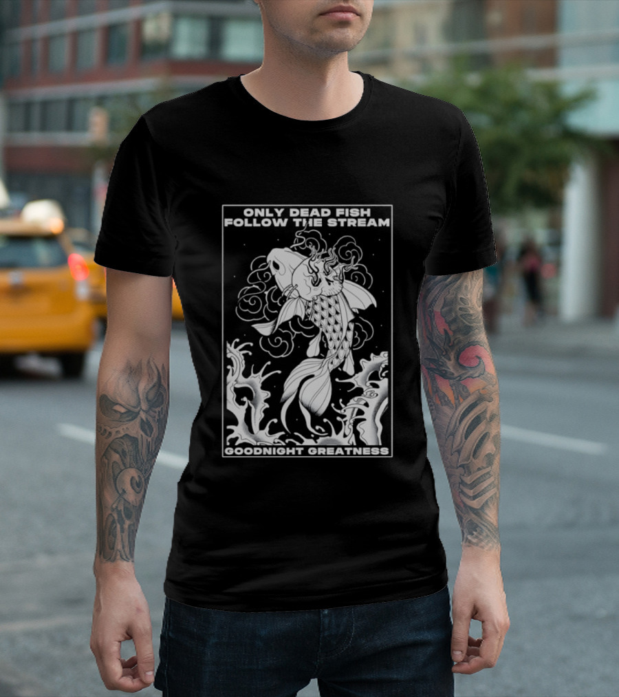 Only Dead Fish Follow The Stream Goodnight Greatness Surreal Fish T-Shirt