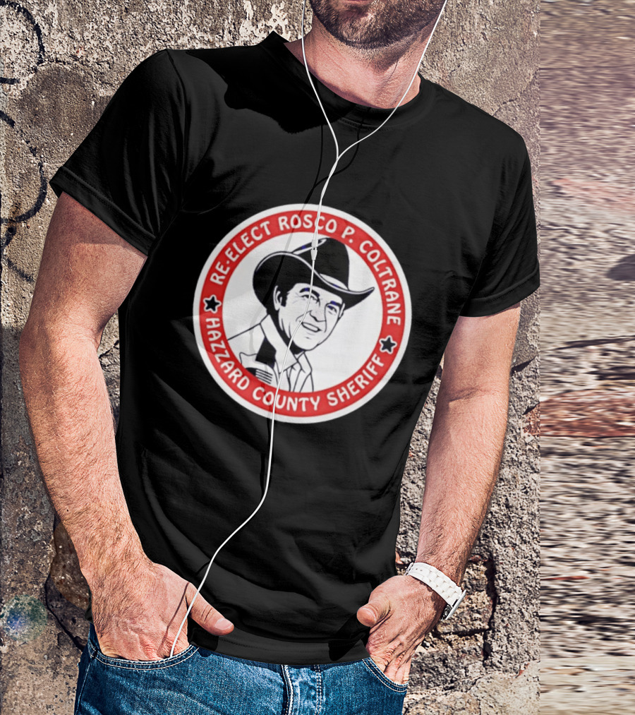 Re Elect Rosco P. Coltrane Hazzard County Sheriff T-Shirt