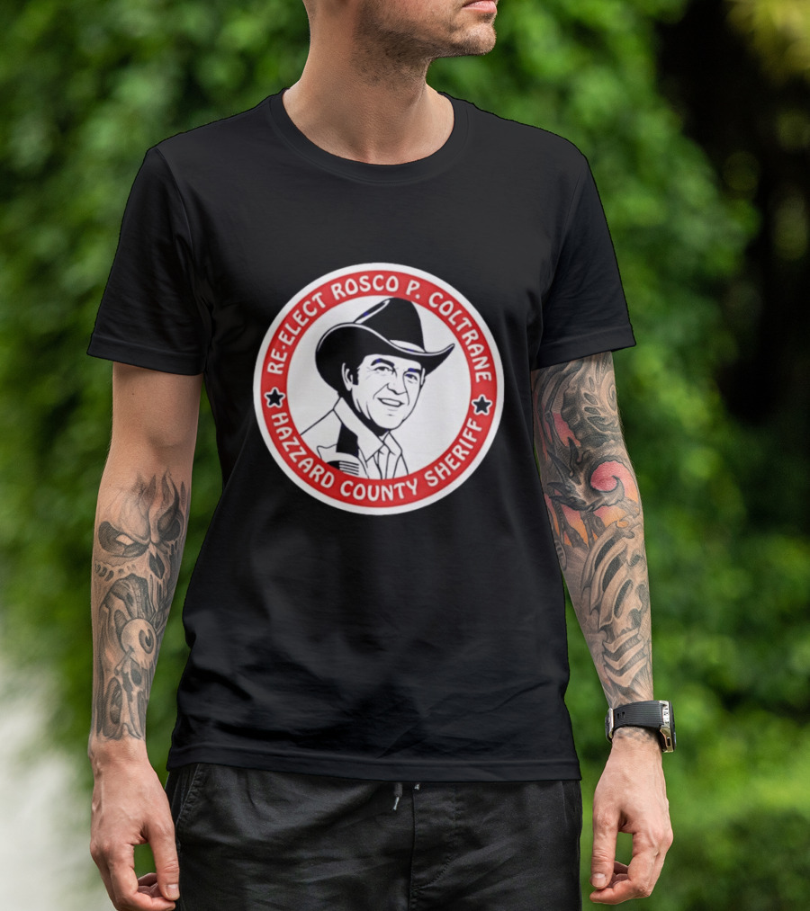 Re Elect Rosco P. Coltrane Hazzard County Sheriff T-Shirt