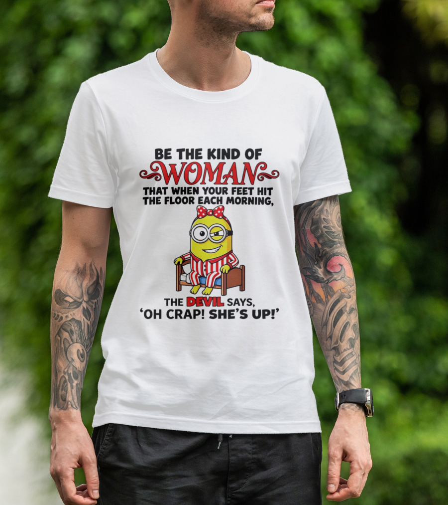 Be The Kind Of Woman Minion Devil Says Oh Crap She's Up T-Shirt