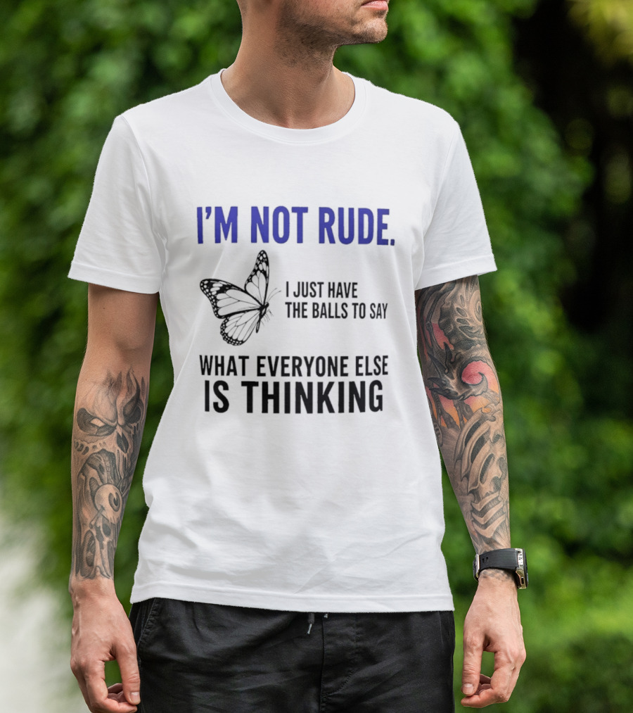I'm Not Rude Butterfly I Just Have The Balls To Say What Everyone Else Is Thinking T-Shirt