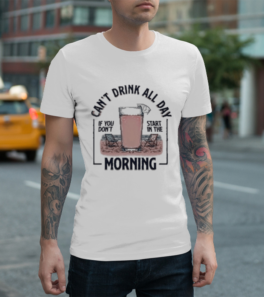 Can't Drink All Day Coffee Style Morning T-Shirt