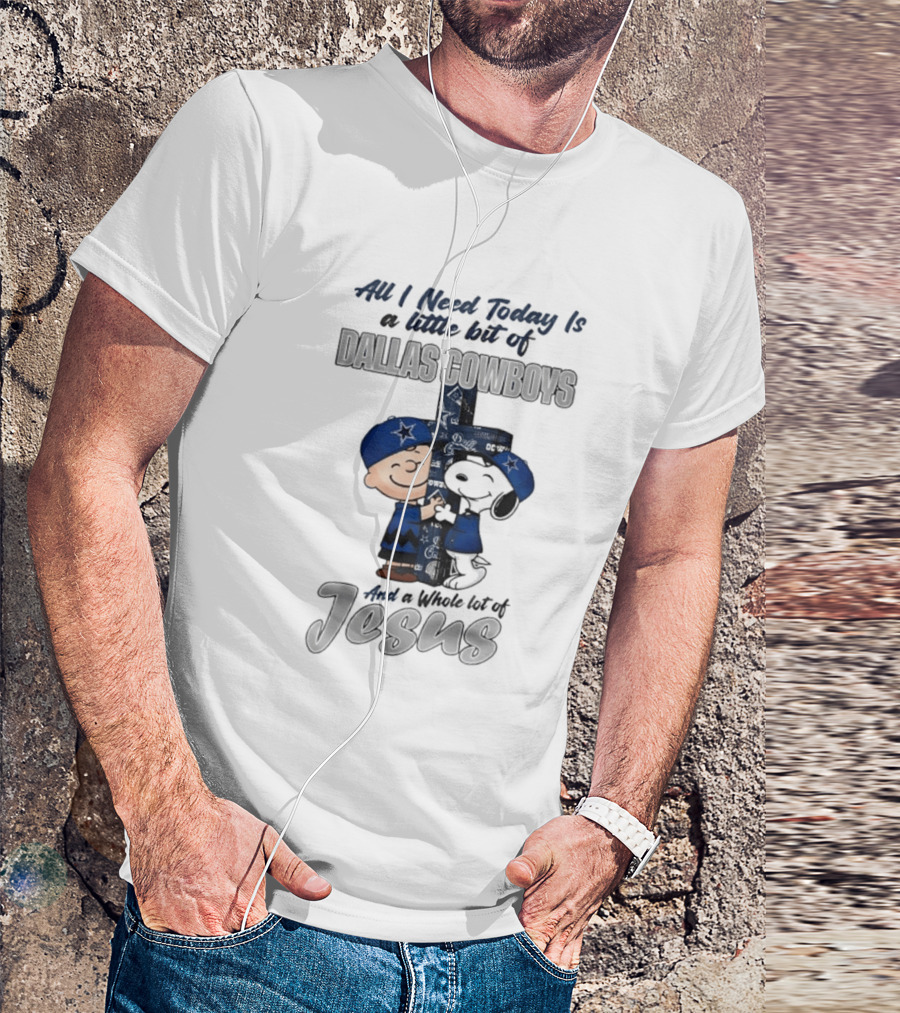 Peanuts All I Need Today Is A Little Bit Of Dallas Cowboys Whole Lot Of Jesus Christian T-Shirt