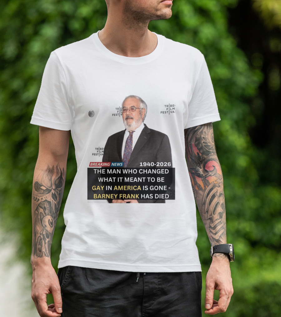 Breaking News: Barney Frank 1940 2026 The Man Who Changed What It Meant To Be Gay In America Is Gone T-Shirt