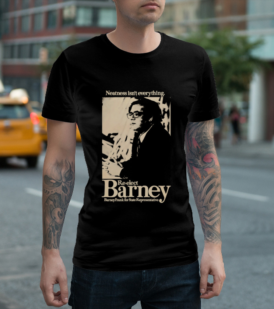 Neatness Isn't Everything Re Elect Barney Frank For State Representative T-Shirt