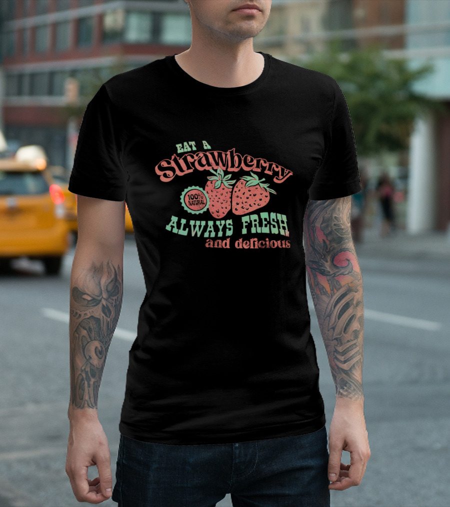 Eat A Strawberry Always Fresh And Delicious Fruit Lover's Delight T-Shirt