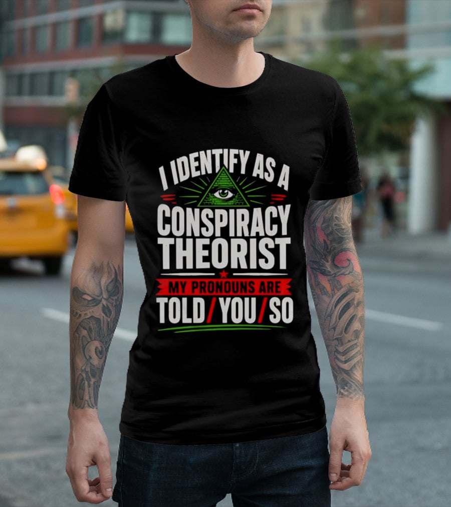 I Identify As A Conspiracy Theorist My Pronouns Are I Told You So Pyramid Eye T-Shirt