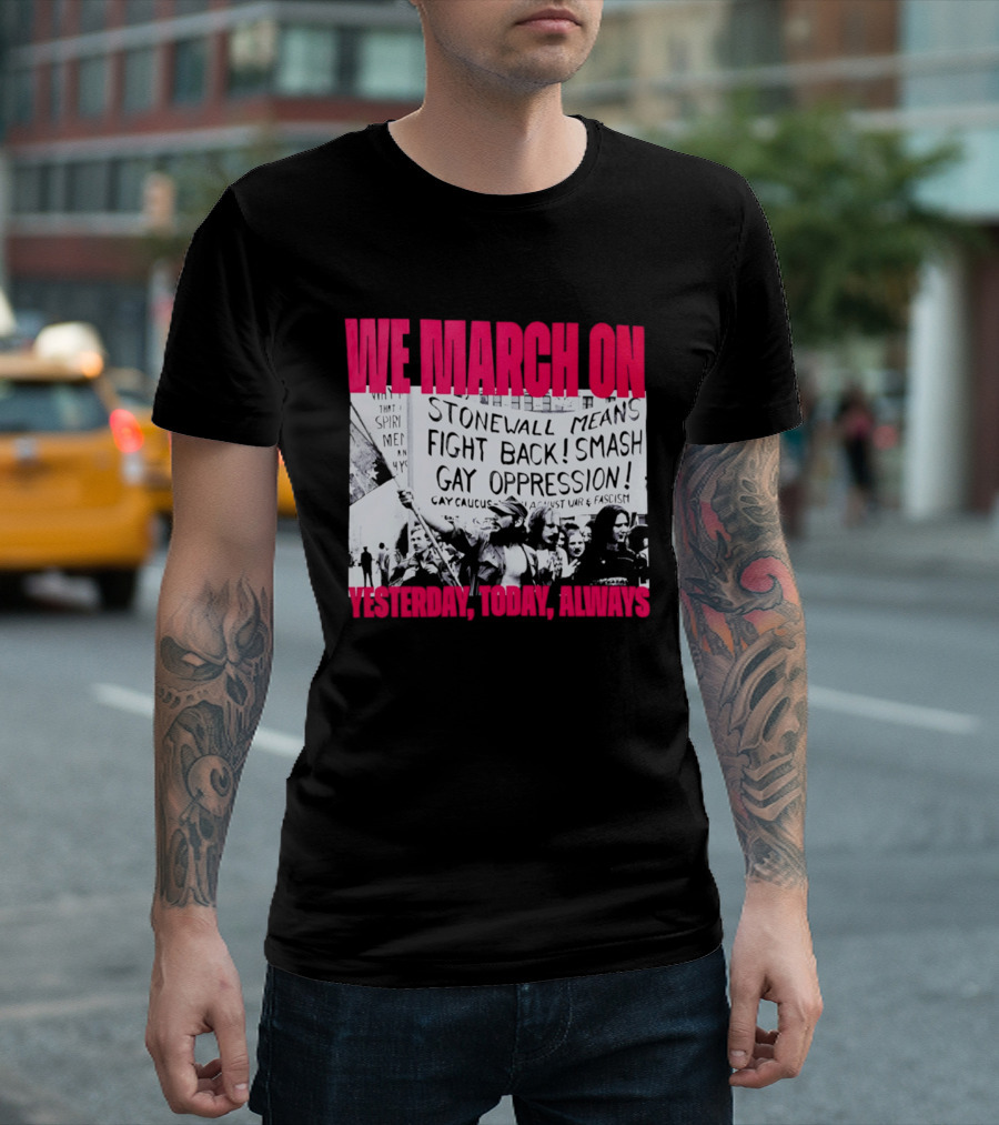 We March On Stonewall Mean Fight Back Smash Gay Oppression Yesterday Today Always T-Shirt