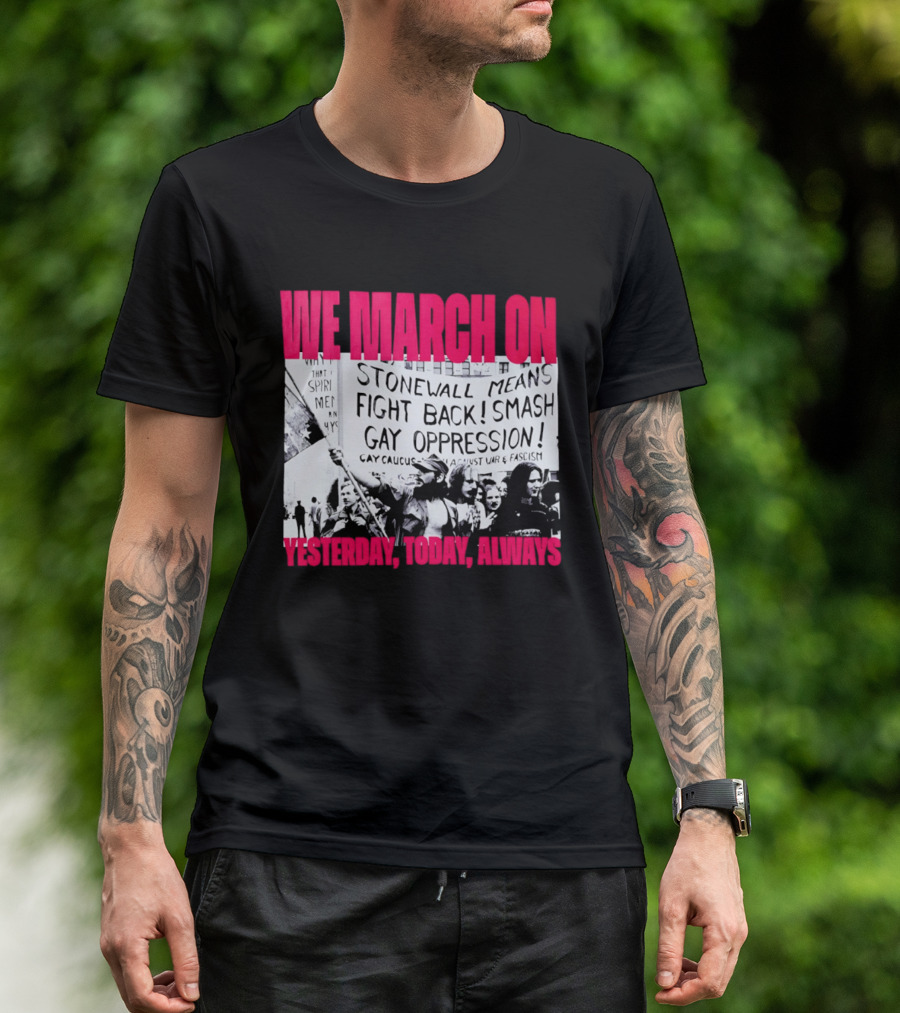 We March On Stonewall Mean Fight Back Smash Gay Oppression Yesterday Today Always T-Shirt