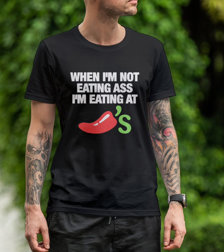 When I'm Not Eating Ass I'm Eating At Chili's T-Shirt