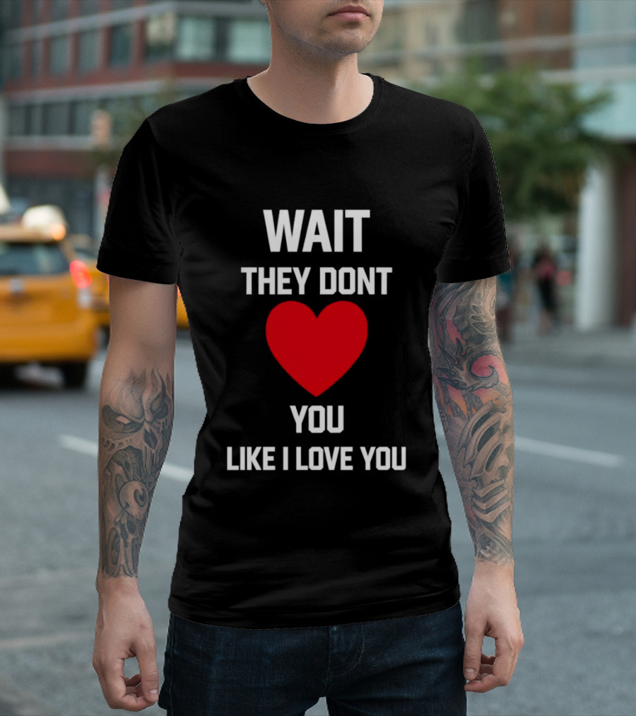 Kang Seul Gi Wait They Don't Heart You Like I Love You T-Shirt