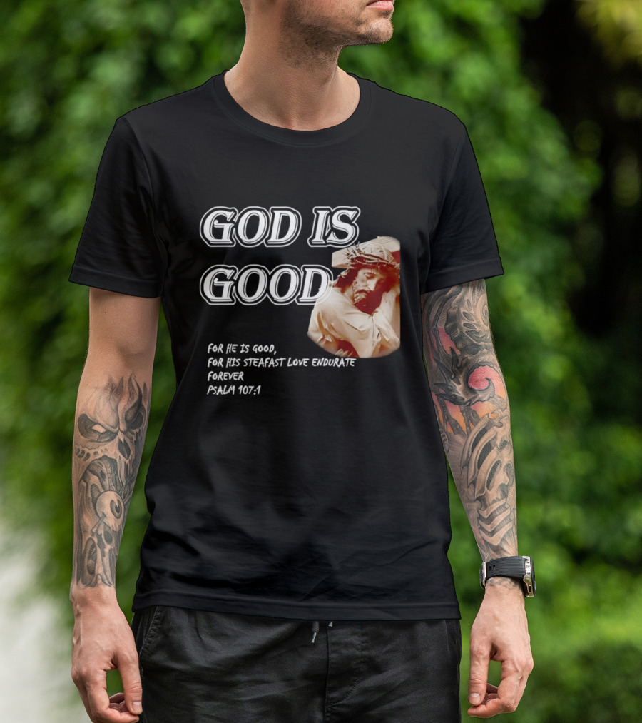 God Is Good For His Steadfast Love Endures Forever Psalm 107:1 T-Shirt