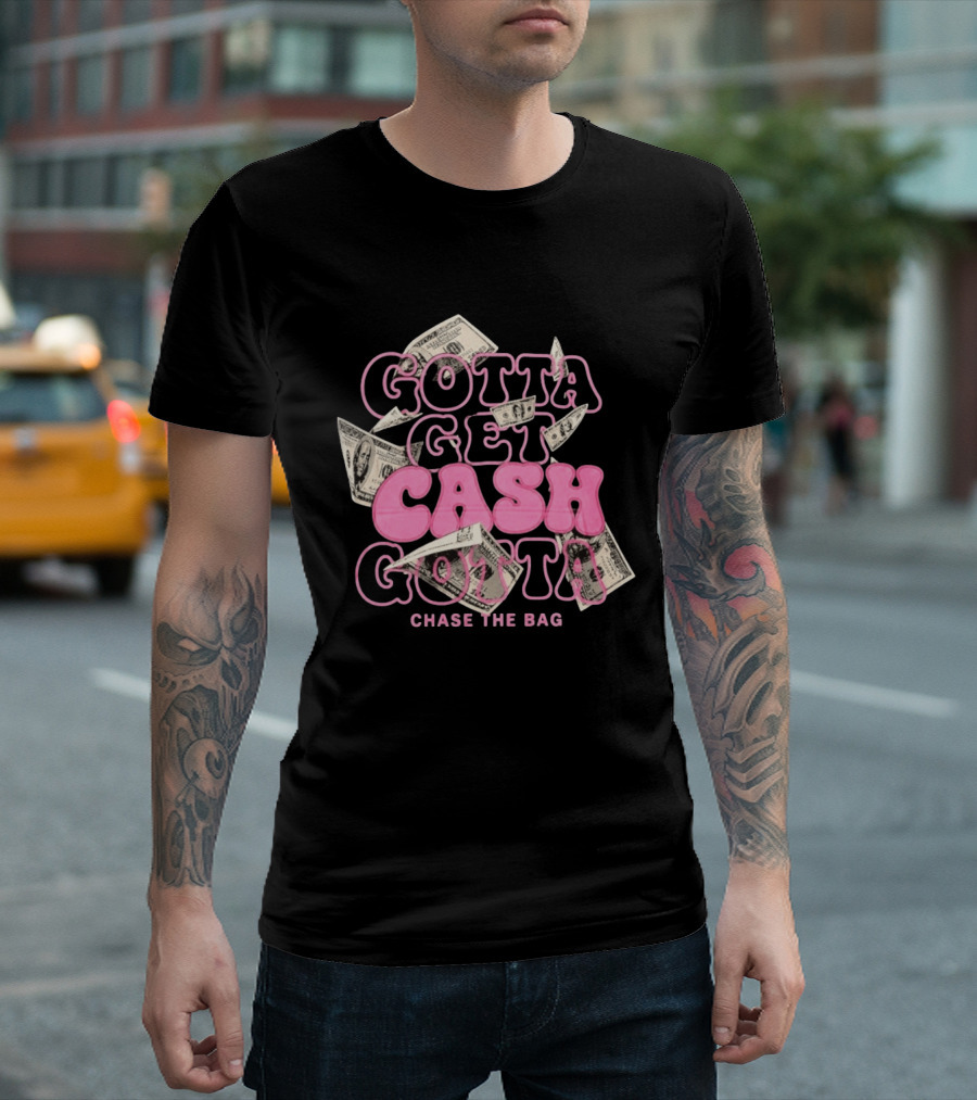 Gotta Get Cash Gotta Chase The Bag Dollar Bills Pink Bubble Lettering T-Shirt