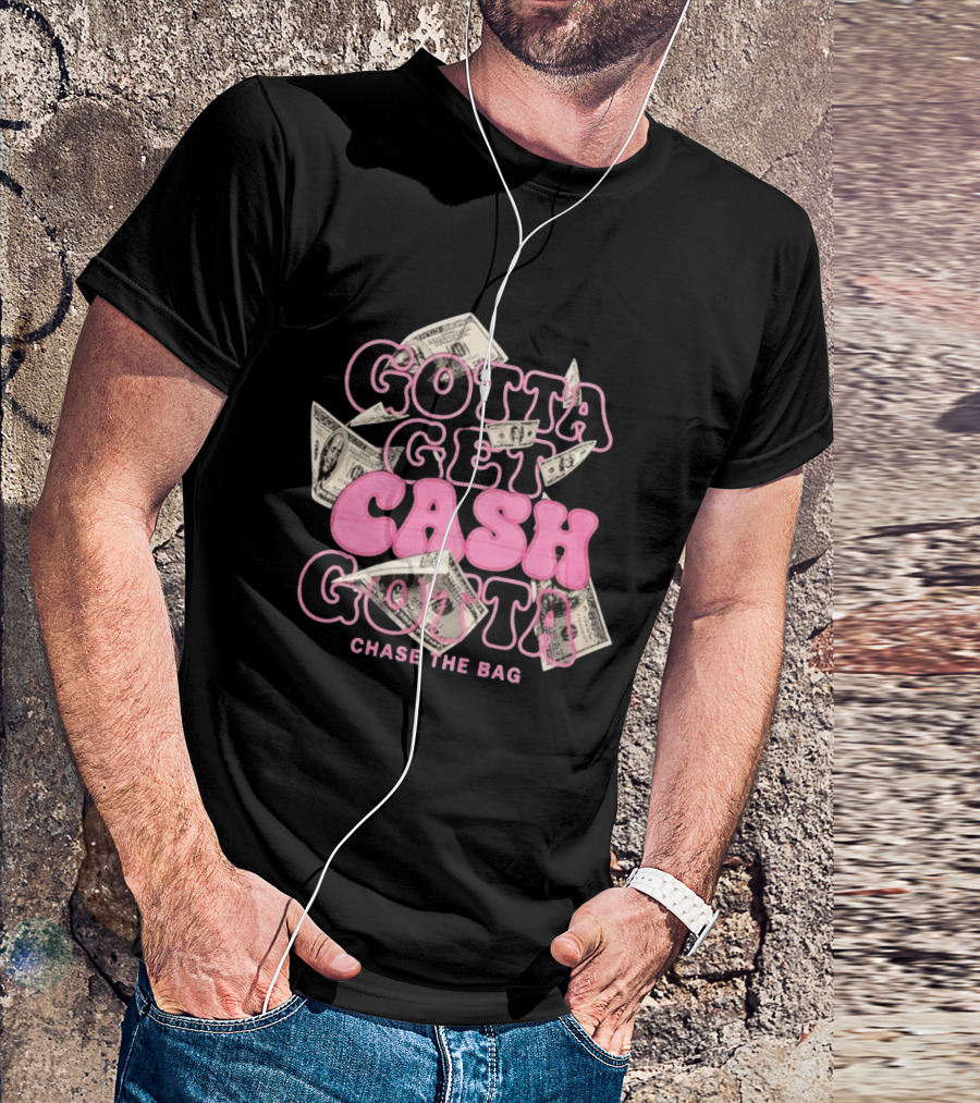 Gotta Get Cash Gotta Chase The Bag Dollar Bills Pink Bubble Lettering T-Shirt