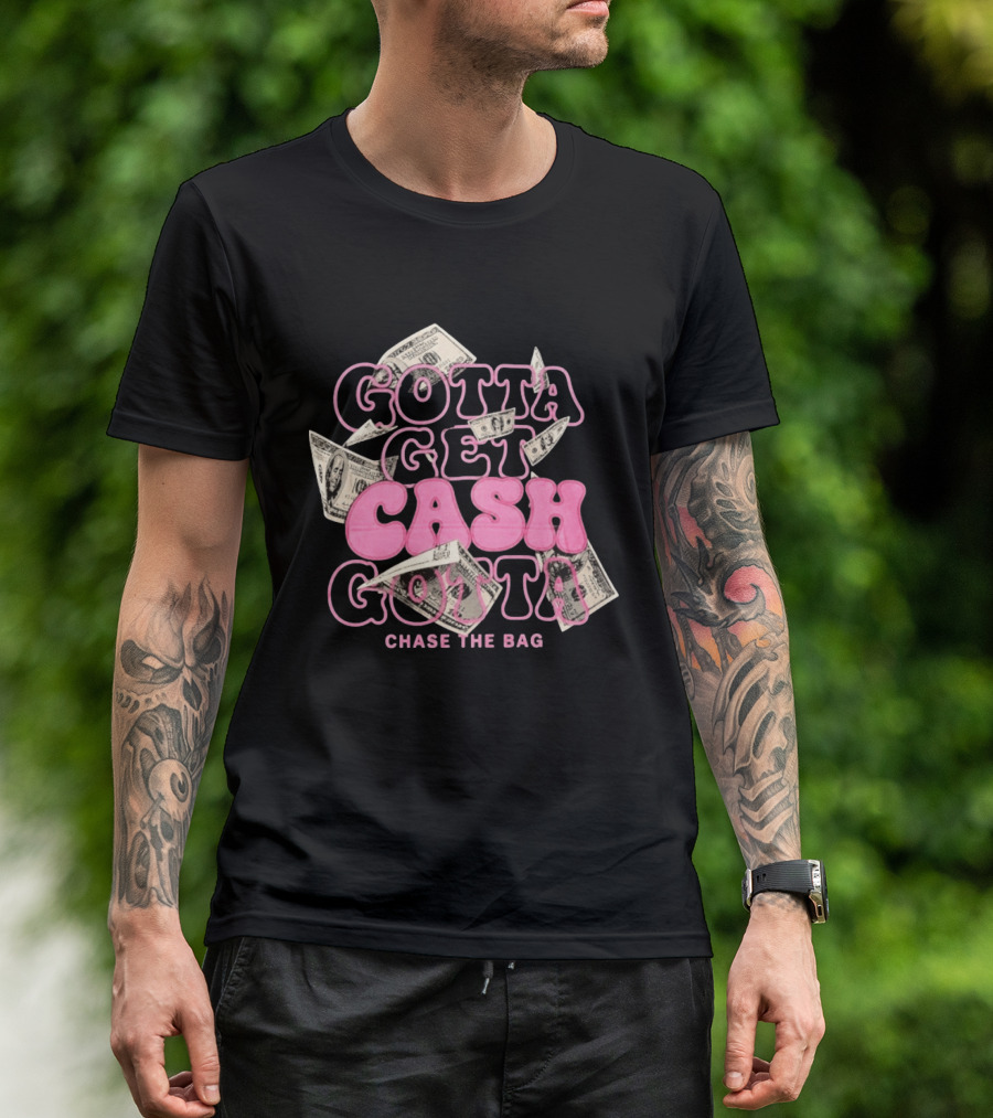 Gotta Get Cash Gotta Chase The Bag Dollar Bills Pink Bubble Lettering T-Shirt