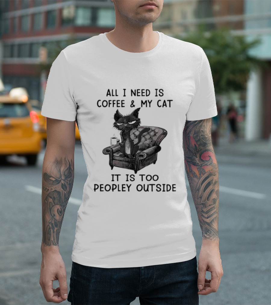 All I Need Is Coffee & My Cat It Is Too Peopley Outside Cat On Couch With Coffee T-Shirt