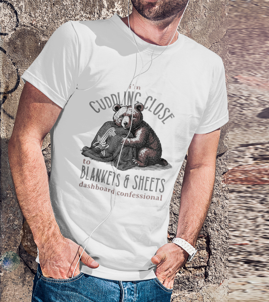 I'm Cuddling Close To Blankets And Sheets Dashboard Confessional Bear T-Shirt