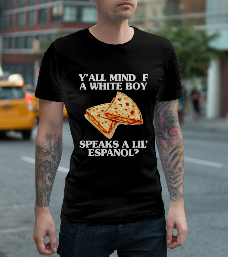 Y'all Mind If A White Boy Speaks A Lil' Espanol Quesadilla T-Shirt