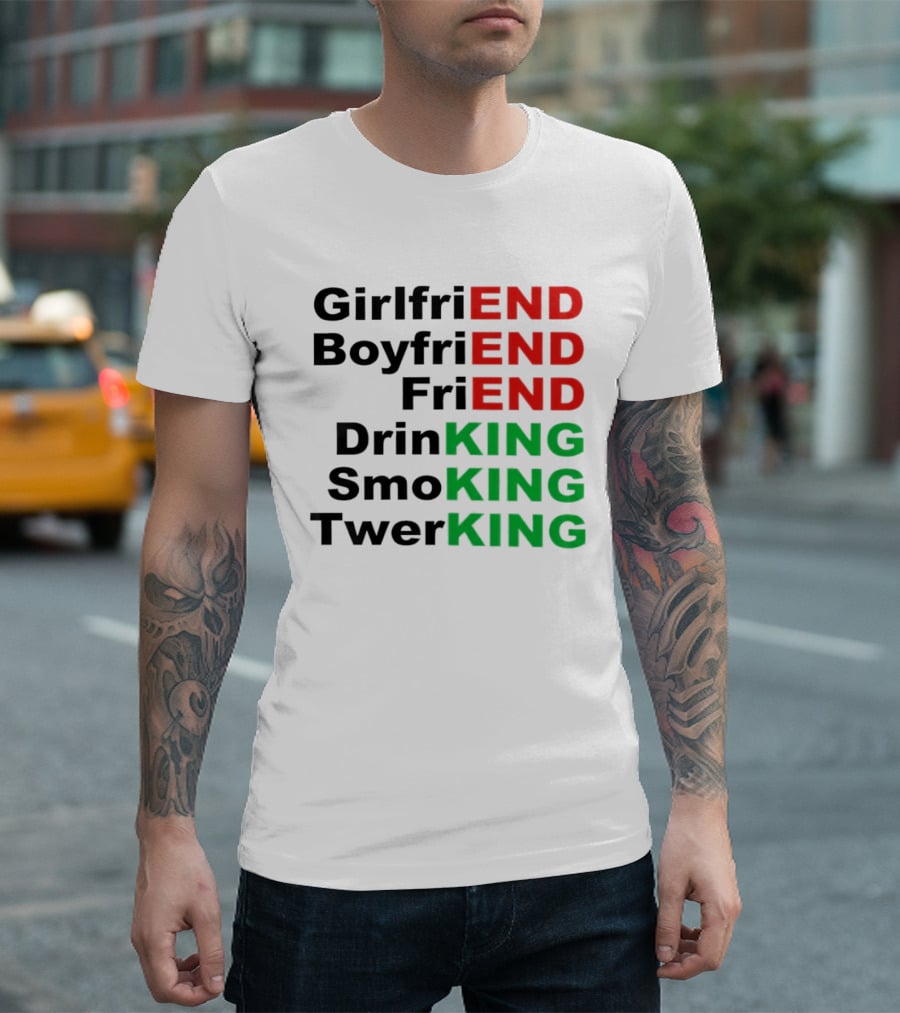 Girlfriend Boyfriend Friend Drinking Smoking Twerking Wordplay Highlighting END KING T-Shirt