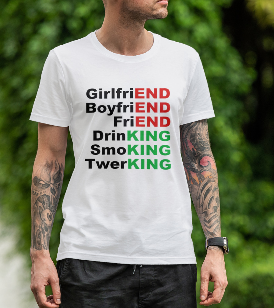 Girlfriend Boyfriend Friend Drinking Smoking Twerking Wordplay Highlighting END KING T-Shirt