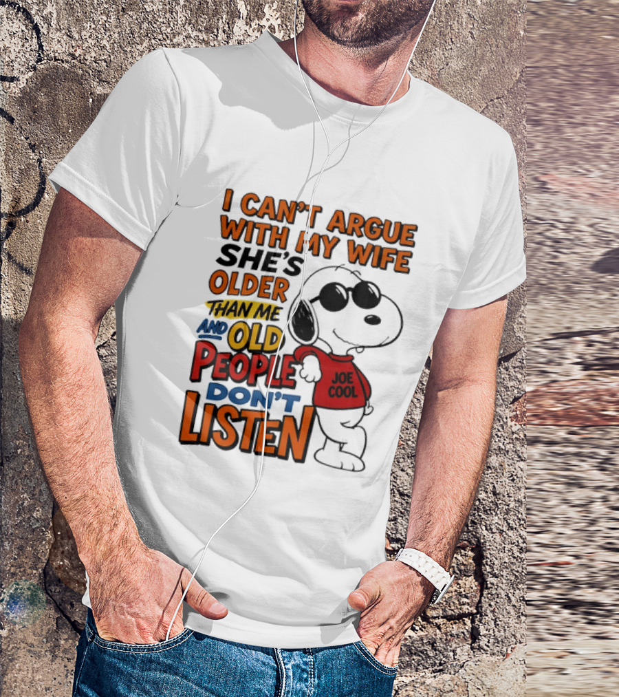 I Can't Argue With My Wife She's Older Than Me And Old People Don't Listen Joe T-Shirt