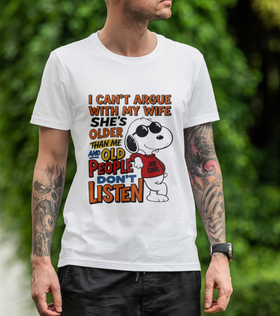 I Can't Argue With My Wife She's Older Than Me And Old People Don't Listen Joe T-Shirt